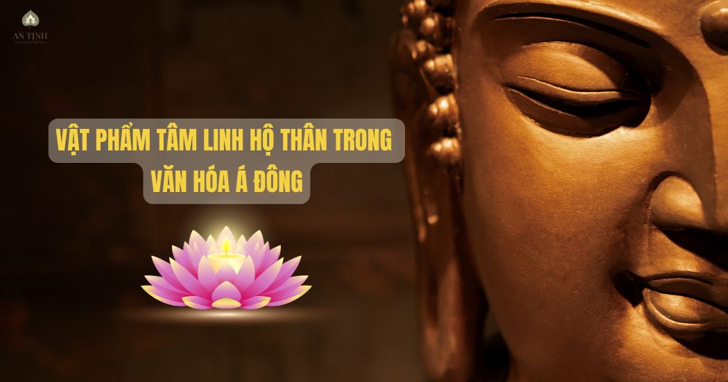 Vật phẩm tâm linh hộ thân trong văn hóa Á đông