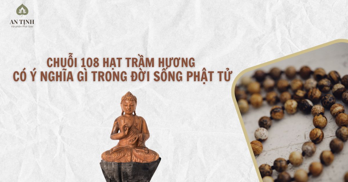 Chuỗi 108 hạt trầm hương có ý nghĩa gì trong đời sống Phật tử