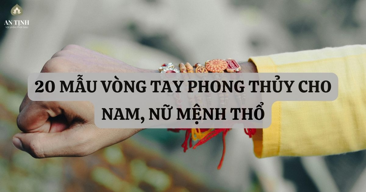 20 mẫu vòng tay phong thủy cho nam, nữ mệnh Thổ