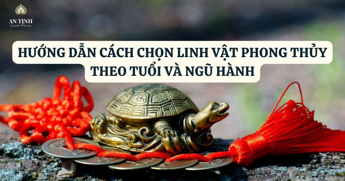 Hướng dẫn cách chọn linh vật phong thủy theo tuổi và ngũ hành