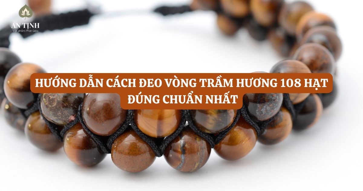 Hướng dẫn cách đeo vòng trầm hương 108 hạt đúng chuẩn nhất