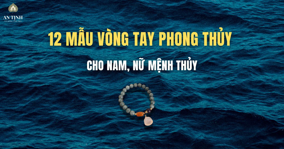 12 mẫu vòng tay phong thủy cho nam, nữ mệnh Thủy