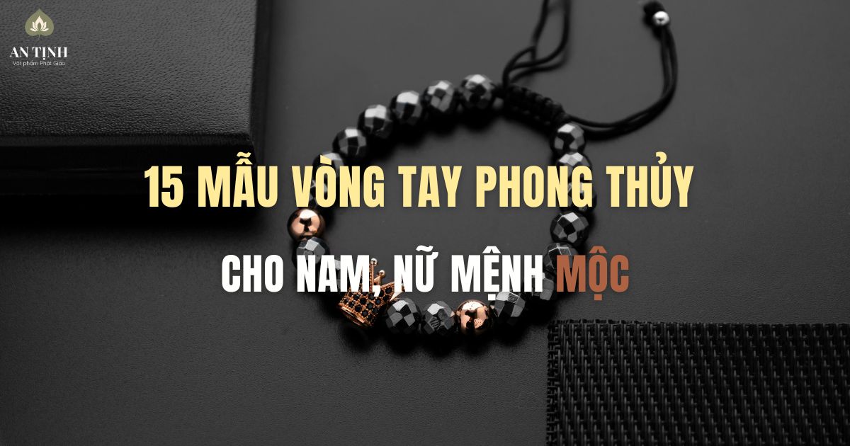 15 mẫu vòng tay phong thủy cho nam, nữ mệnh Mộc