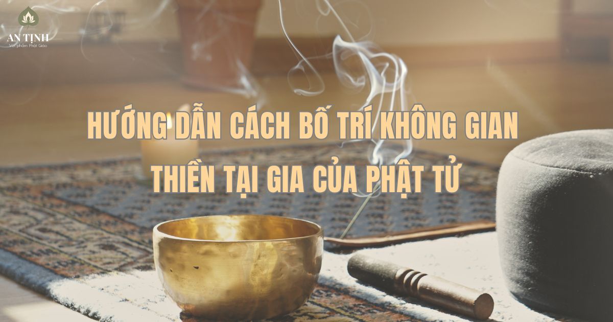 Hướng dẫn cách bố trí không gian thiền tại gia của Phật Tử