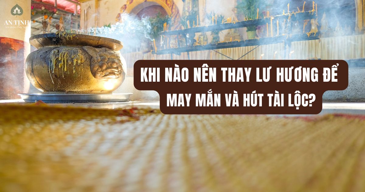 Khi nào nên thay lư hương để may mắn và hút tài lộc