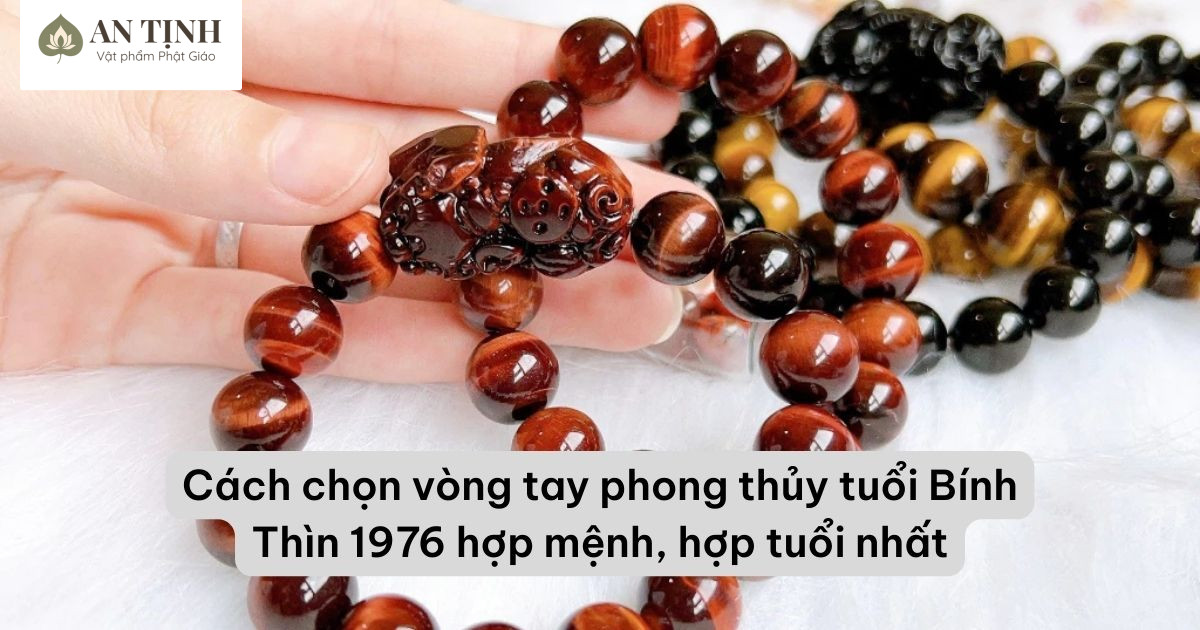 Cách chọn vòng tay phong thủy tuổi Bính Thìn 1976