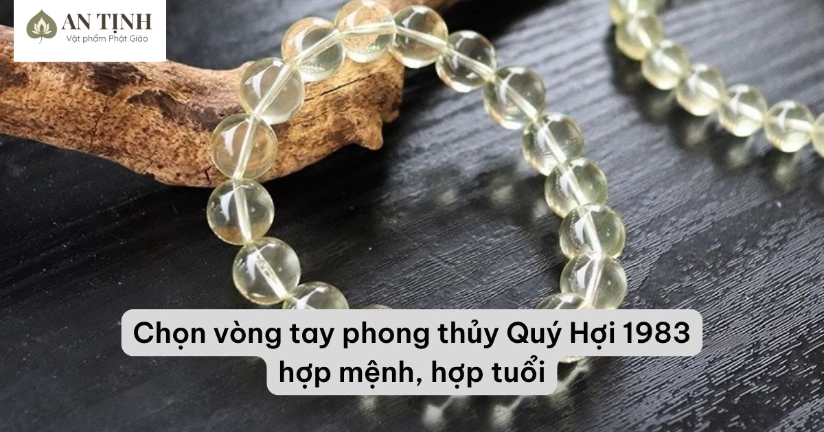 Chọn vòng tay phong thủy Quý Hợi 1983