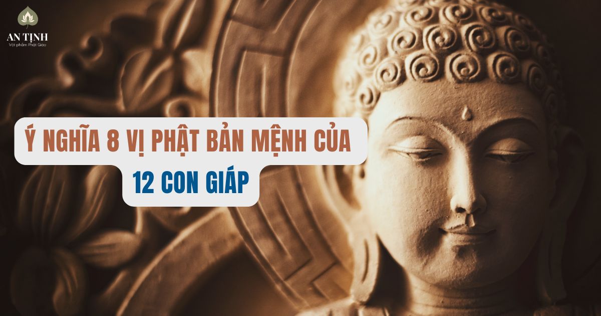 Ý Nghĩa 8 Vị Phật Bản Mệnh Của 12 Con Giáp