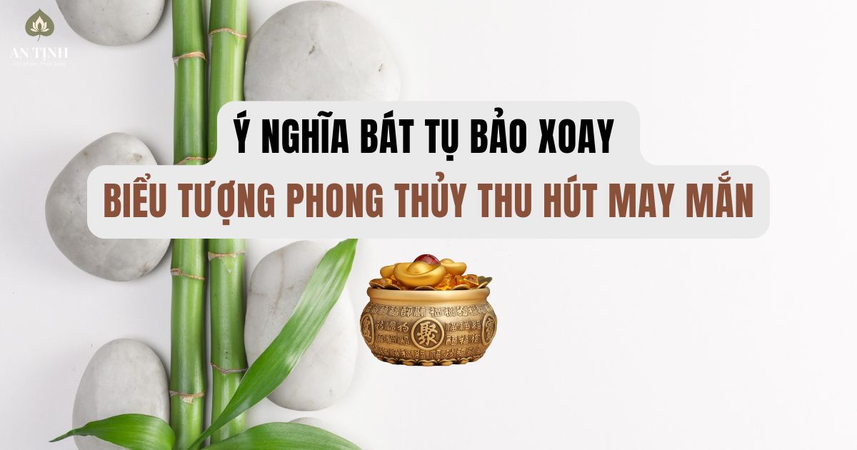 Ý Nghĩa Bát Tụ Bảo Xoay Biểu Tượng Phong Thủy Thu Hút May Mắn