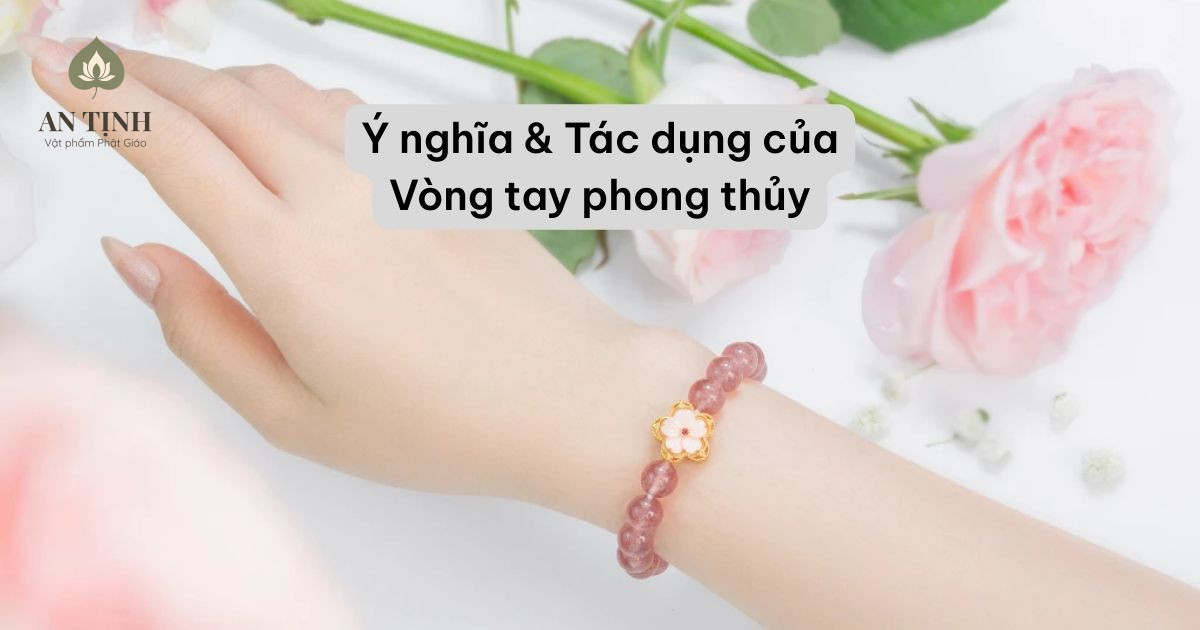 Ý nghĩa & Tác dụng của Vòng tay phong thủy